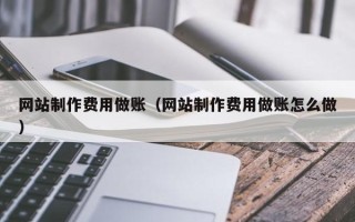 孝昌网站制作费用做账（网站制作费用做账怎么做）
