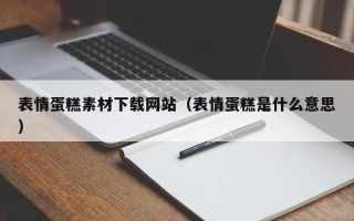 孝昌表情蛋糕素材下载网站（表情蛋糕是什么意思）