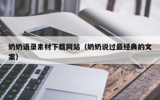 孝昌奶奶语录素材下载网站（奶奶说过最经典的文案）
